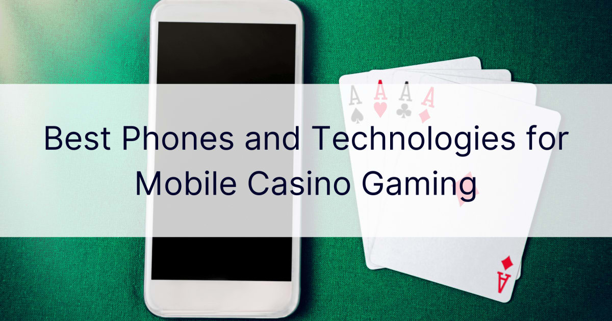 Điện thoại và công nghệ tốt nhất cho trò chơi sòng bạc di động