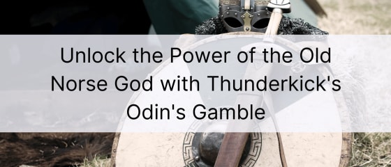 Mở khóa sức mạnh của Vị thần Bắc Âu cũ với Trò chơi Odin của Thunderkick